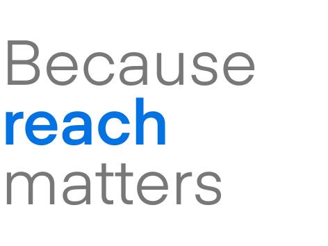 Because reach matters